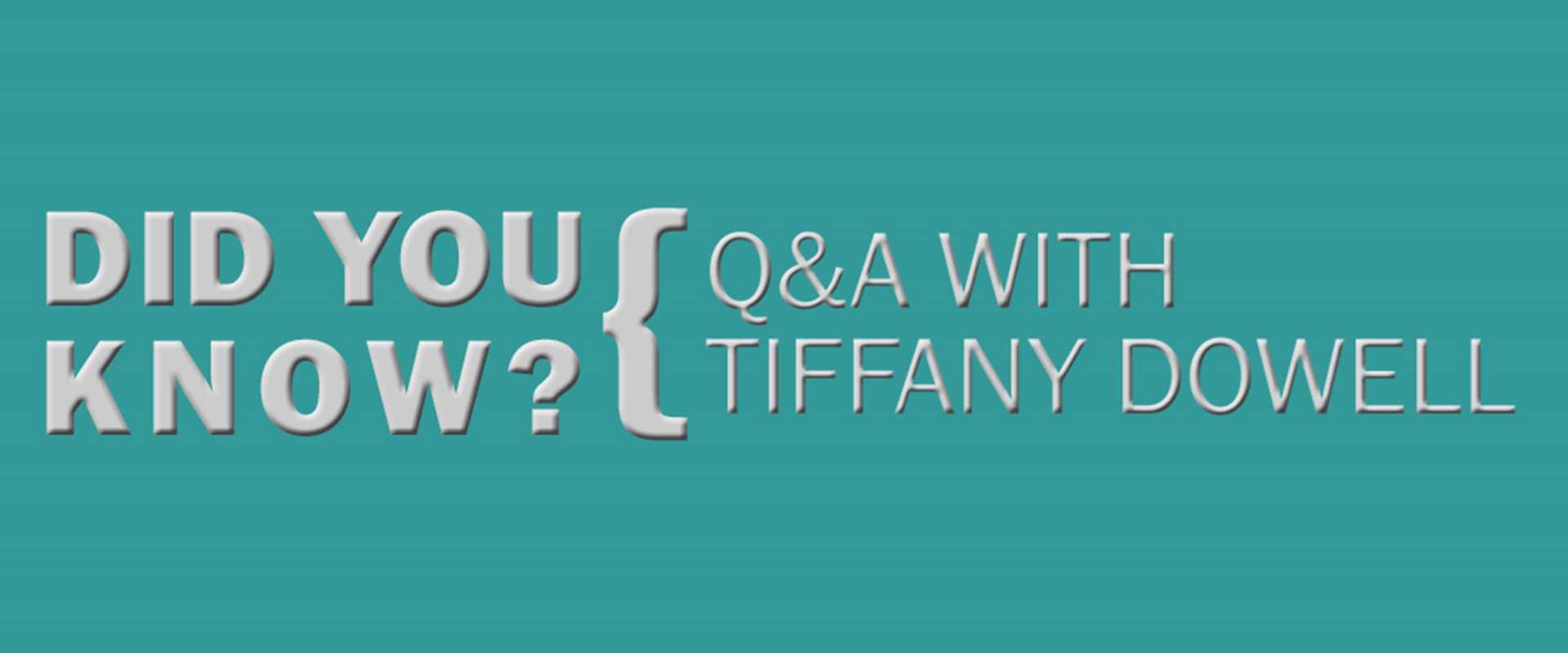 Did You Know? Q&A with Tiffany Dowell